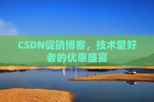 CSDN促销博客，技术爱好者的优惠盛宴