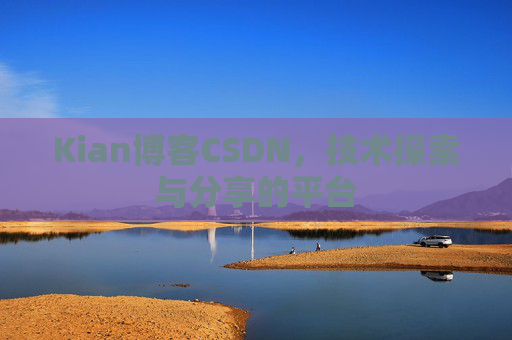 Kian博客CSDN，技术探索与分享的平台